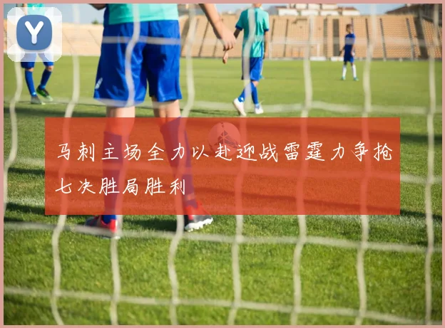 马刺主场全力以赴迎战雷霆力争抢七决胜局胜利